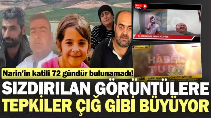 Narin’in katili 72 gündür bulunamadı! Sızdırılan görüntülere tepkiler çığ gibi büyüyor