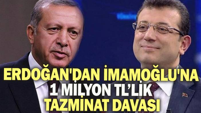 Erdoğan'dan İmamoğlu'na 1 Milyon liralık tazminat davası