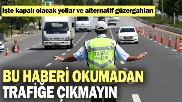 Trafiğe çıkacaklar dikkat: Bu yollar kapalı olacak (3.11.2024)