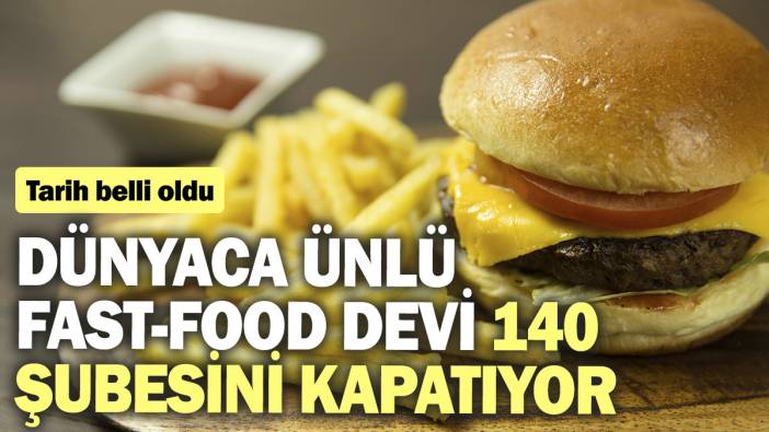 Dünyaca ünlü fast-food devi 140 şubesini kapatıyor