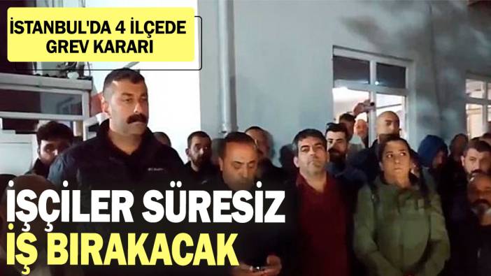 İstanbul'da 4 ilçede grev kararı: İşçiler süresiz iş bırakacak