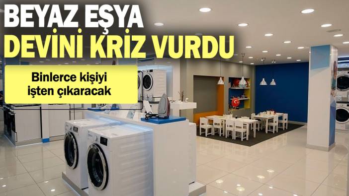Beyaz eşya devini kriz vurdu: Binlerce kişiyi işten çıkaracak