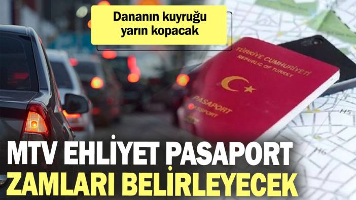 MTV ehliyet pasaport zamları belirleyecek: Dananın kuyruğu yarın kopacak