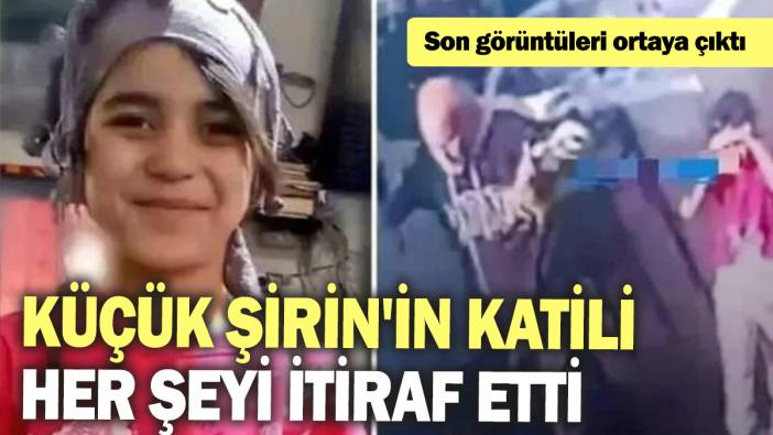 Küçük Şirin'in katili her şeyi itiraf etti: Son görüntüleri ortaya çıktı