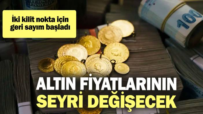 Altın fiyatlarının seyri değişecek! İki kilit nokta için geri sayım başladı