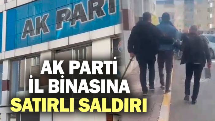 SON DAKİKA... AK Parti il binasına satırlı saldırı