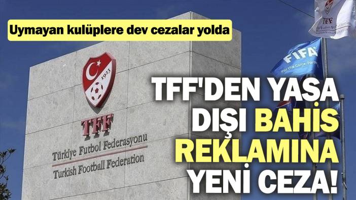 TFF'den yasa dışı bahis reklamına yeni ceza! Uymayan kulüplere dev cezalar yolda