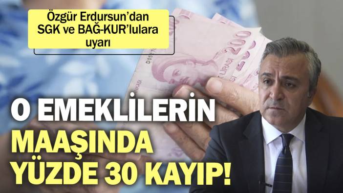 Özgür Erdursun’dan SGK ve BAĞ-KUR’lulara uyarı: O emeklilerin maaşında yüzde 30 kayıp!