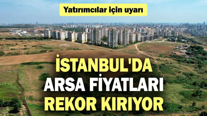 Arsaya yatırım yapacaklar dikkat! Bu üç ilçede fiyatlar 20'ye katlandı