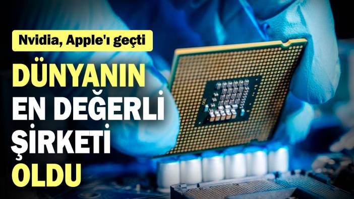 Nvidia, Apple'ı geçti! Dünyanın en değerli şirketi oldu