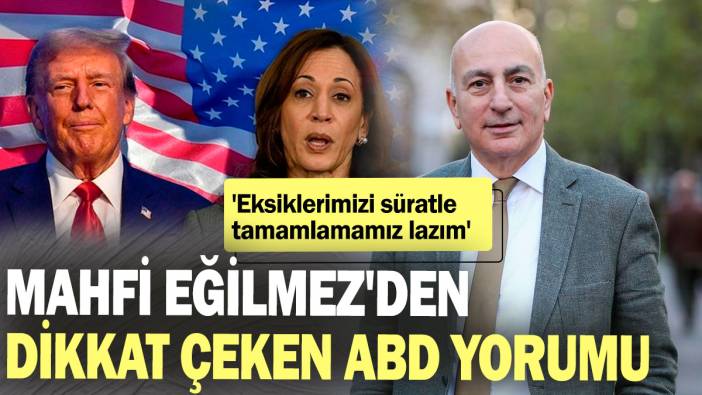 Mahfi Eğilmez'den dikkat çeken ABD yorumu! 'Eksiklerimiz neyse süratle tamamlamamız lazım'