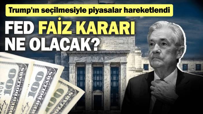 FED faiz kararı ne olacak? Trump'ın seçilmesiyle piyasalar hareketlendi