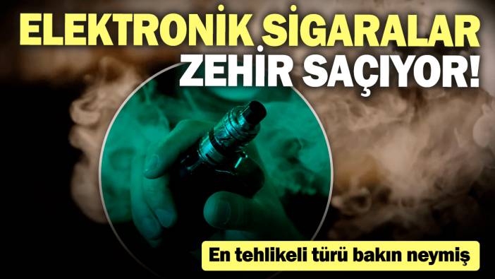 Elektronik sigaralar zehir saçıyor! En tehlikeli türü bakın neymiş