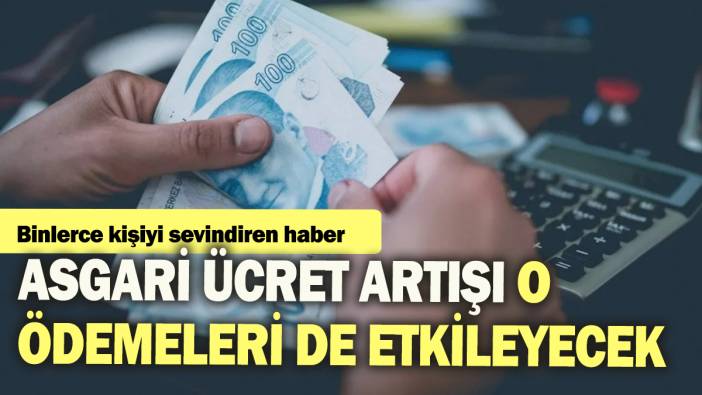 Asgari ücret artışı o ödemeleri de etkileyecek: Binlerce kişiye sevindiren haber