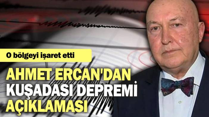 Ahmet Ercan'dan Kuşadası depremi açıklaması: O bölgeyi işaret etti