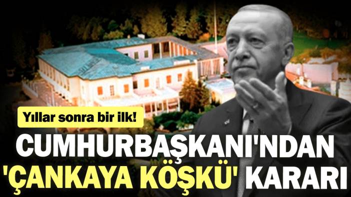 Yıllar sonra bir ilk! Cumhurbaşkanı'ndan 'Çankaya Köşkü' kararı