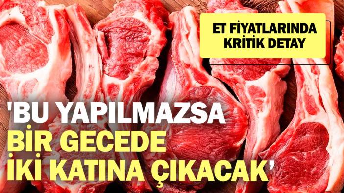 Et fiyatlarında kritik detay! 'Bu yapılmazsa bir gecede iki katına çıkabilir'