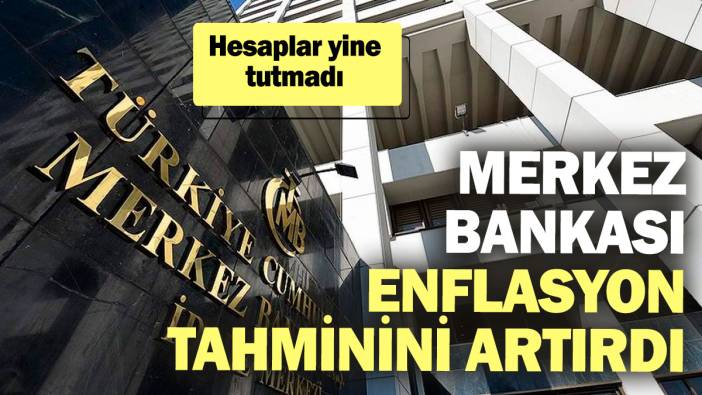 SON DAKİKA... Merkez Bankası enflasyon tahminini artırdı Hesaplar tutmadı!