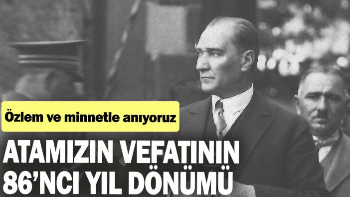 Atamızın vefatının 86'ncı yıl dönümü