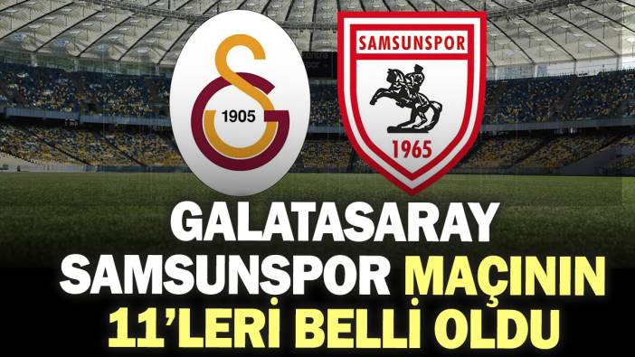 Galatasaray-Samsunspor maçının 11’leri belli oldu