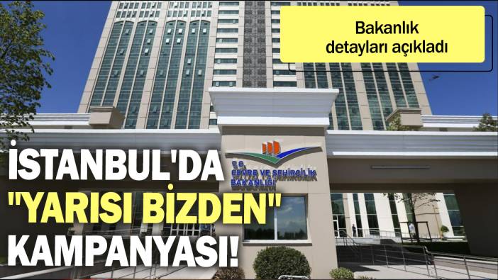 İstanbul'da 'yarısı bizden' kampanyası: Bakanlık detayları açıkladı