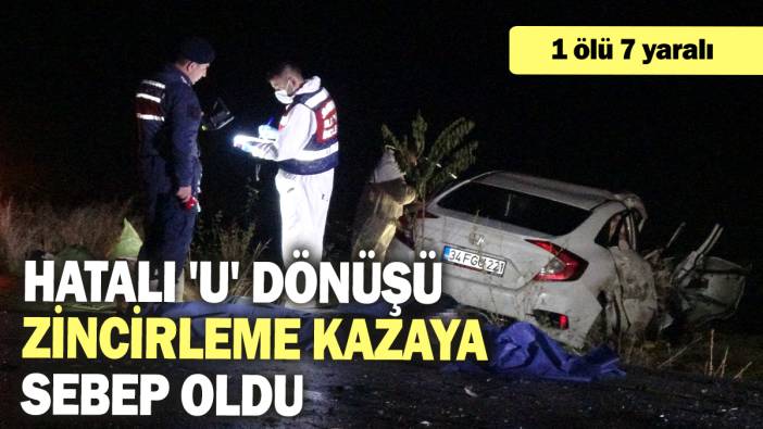 Hatalı 'U' dönüşü zincirleme kazaya sebep oldu: 1 ölü 7 yaralı