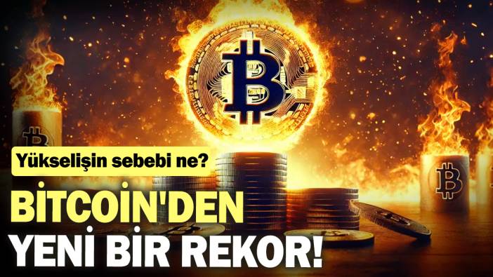 Bitcoin'den yeni bir rekor! Yükselişin sebebi ne?
