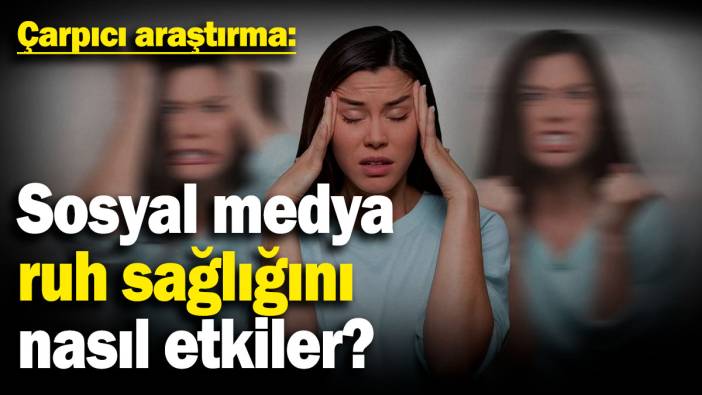 Çarpıcı araştırma: Sosyal medya ruh sağlığını nasıl etkiler?