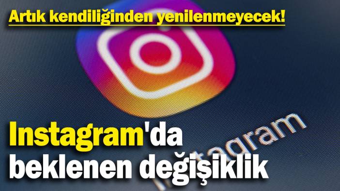 Instagram'da beklenen değişiklik: Artık kendiliğinden yenilenmeyecek!