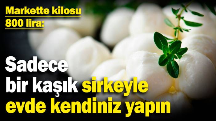 Markette kilosu 800 lira: Sadece bir kaşık sirkeyle evde kendiniz yapın