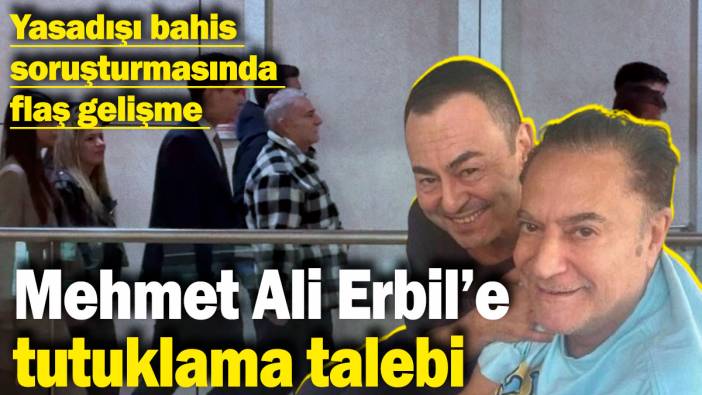 SON DAKİKA: Mehmet Ali Erbil hakkında tutuklama talebi
