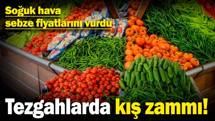 Tezgahlarda kış zammı! Soğuk hava sebze fiyatlarını vurdu