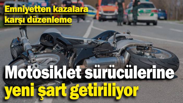 Emniyetten kazalara karşı düzenleme! Motosiklet sürücülerine yeni şart getiriliyor