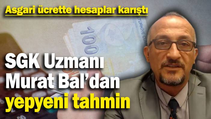 SGK Uzmanı Murat Bal’dan yepyeni tahmin! Asgari ücrette hesaplar karıştı