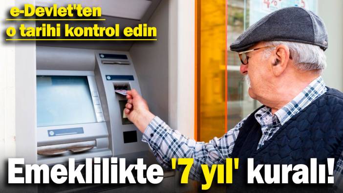 Emeklilikte '7 yıl' kuralı! e-Devlet'ten o tarihi kontrol edin