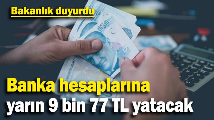 Banka hesaplarına yarın 9 bin 77 TL yatacak: Bankanlık duyurdu