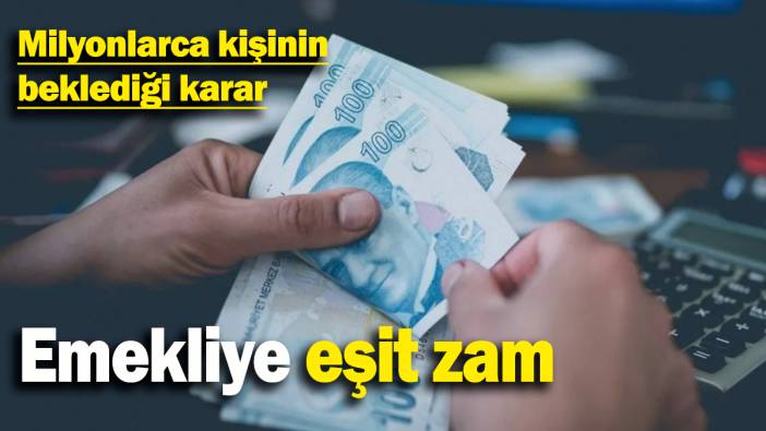 Emekliye eşit zam: Milyonlarca kişinin beklediği karar