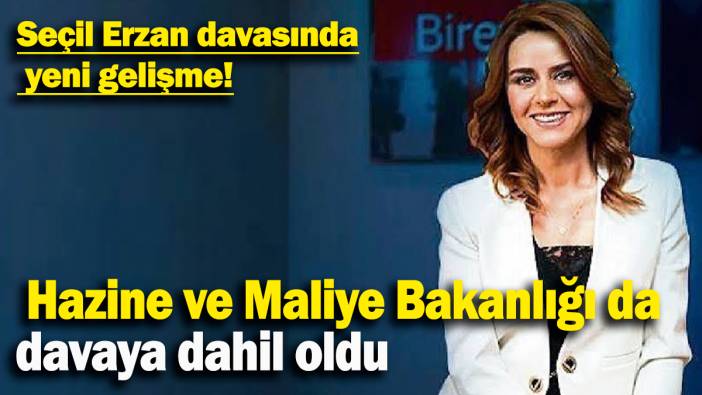 Seçil Erzan davasında yeni gelişme:  Hazine ve Maliye Bakanlığı da davaya dahil oldu