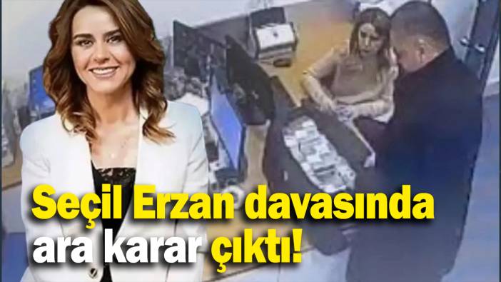 Seçil Erzan davasında ara karar çıktı!