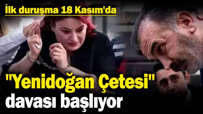 "Yenidoğan Çetesi" davası başlıyor: İlk duruşma 18 Kasım'da