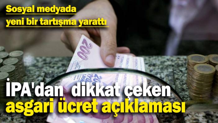 İPA'dan  dikkat çeken  asgari ücret açıklaması: Sosyal medyada yeni bir tartışma yarattı