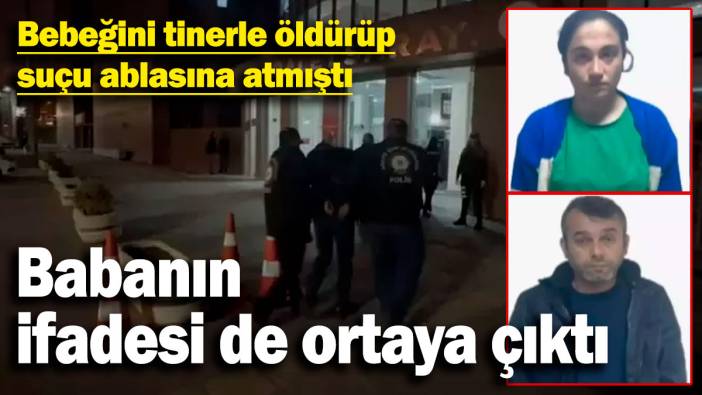 Bebeğini tinerle öldürüp suçu ablasına atmıştı! Babanın ifadesi de ortaya çıktı