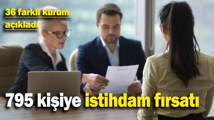 795 kişiye istihdam fırsatı: 36 farklı kurum  açıkladı