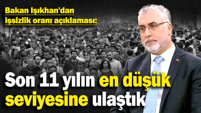 Bakan Işıkhan'dan işsizlik oranı açıklaması: Son 11 yılın en düşük seviyesine ulaştık