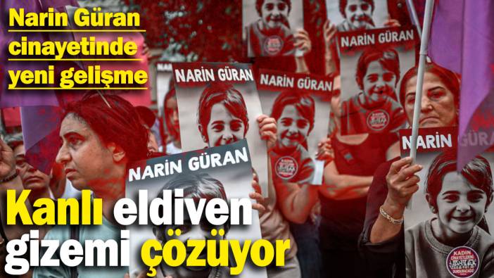 Narin Güran cinayetinde yeni gelişme: Kanlı eldiven gizemi çözüyor