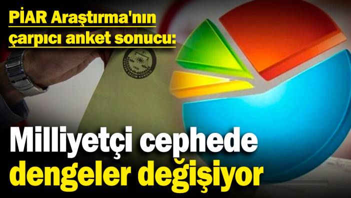 Milliyetçi cephede dengeler değişiyor! PİAR Araştırma'nın çarpıcı anket sonucu