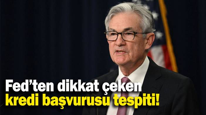 Fed’ten dikkat çeken kredi başvurusu tespiti!