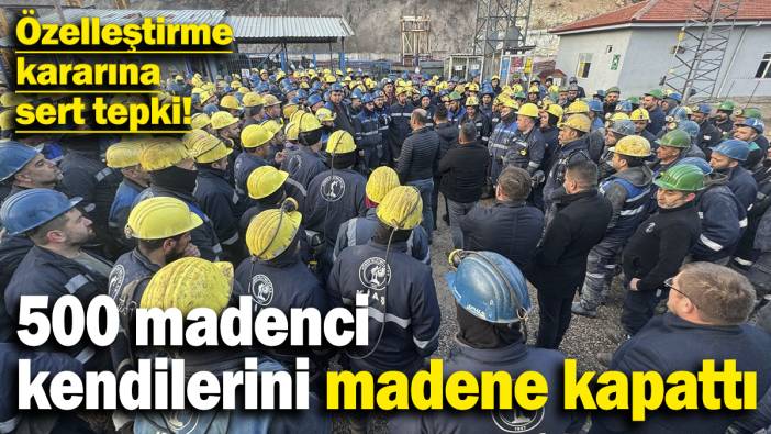 Son dakika... 500 madenci kendilerini madene kapattı! Özelleştirme kararına sert tepki