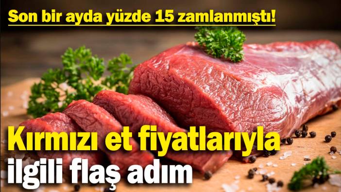 Son bir ayda yüzde 15 zamlanmıştı! Kırmızı et fiyatlarıyla ilgili flaş adım