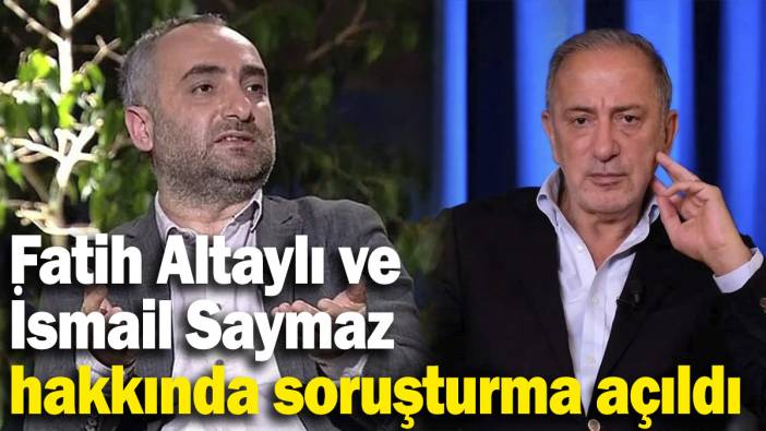 Son dakika… Fatih Altaylı ile İsmail Saymaz hakkında soruşturma